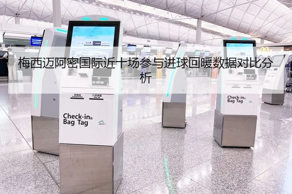 梅西迈阿密国际近十场参与进球回暖数据对比分析